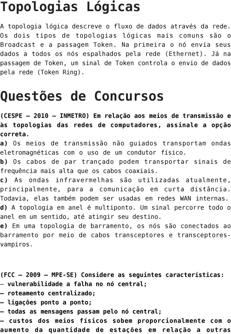 Questões de Concursos (CESPE 2010 INMETRO) Em relação aos meios de transmissão e às topologias das redes de computadores, assinale a opção correta.