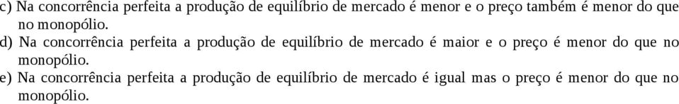 d) Na concorrência perfeita a produção de equilíbrio de mercado é maior e o preço é