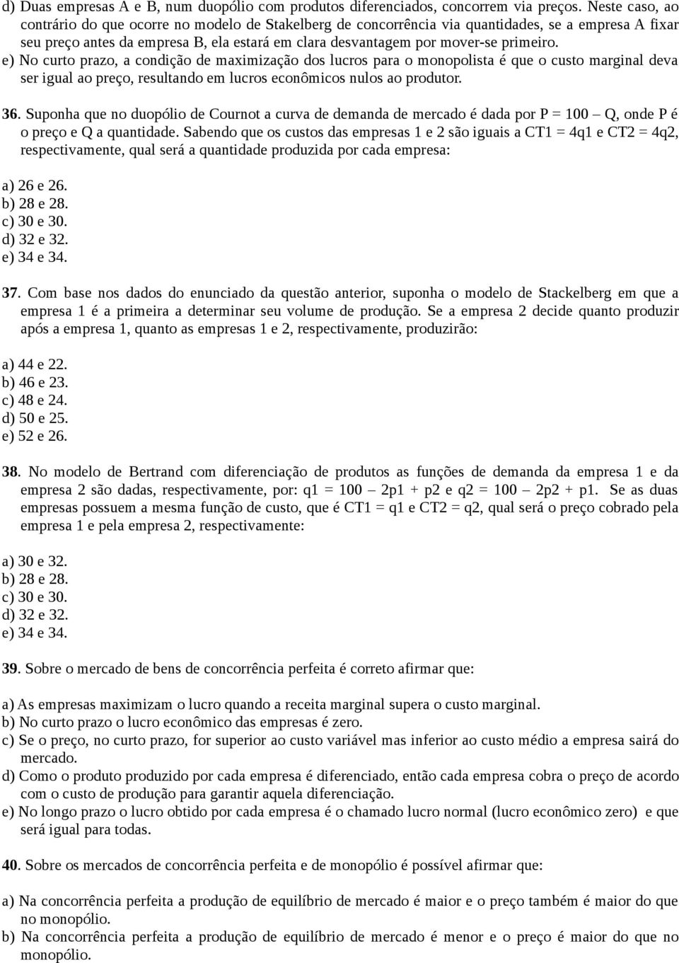 primeiro. e) No curto prazo, a condição de maximização dos lucros para o monopolista é que o custo marginal deva ser igual ao preço, resultando em lucros econômicos nulos ao produtor. 36.