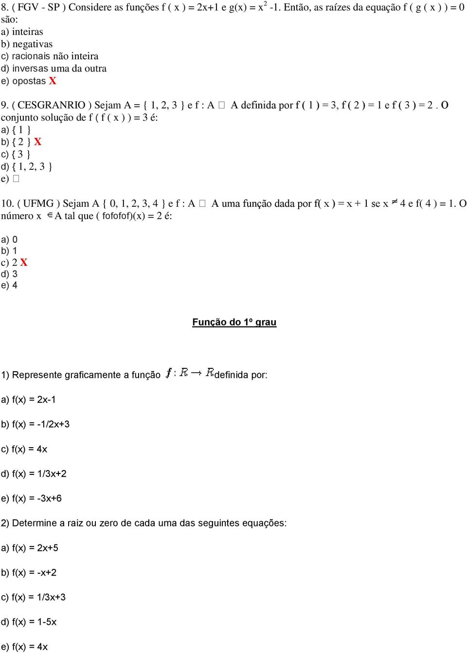 ( CESGRANRIO ) Sejam A = { 1, 2, 3 } e f : A A definida por f ( 1 ) = 3, f ( 2 ) = 1 e f ( 3 ) = 2. O conjunto solução de f ( f ( x ) ) = 3 é: a) { 1 } b) { 2 } X c) { 3 } d) { 1, 2, 3 } e) 10.