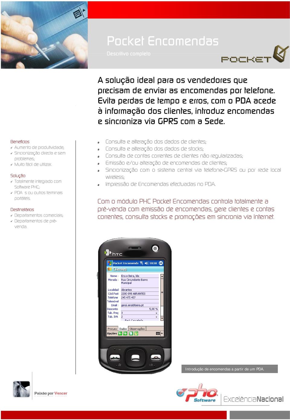 Benefícios Aumento de produtividade; Sincronização directa e sem problemas; Muito fácil de utilizar. Solução Totalmente integrado com Software PHC; PDA s ou outros terminais portáteis.