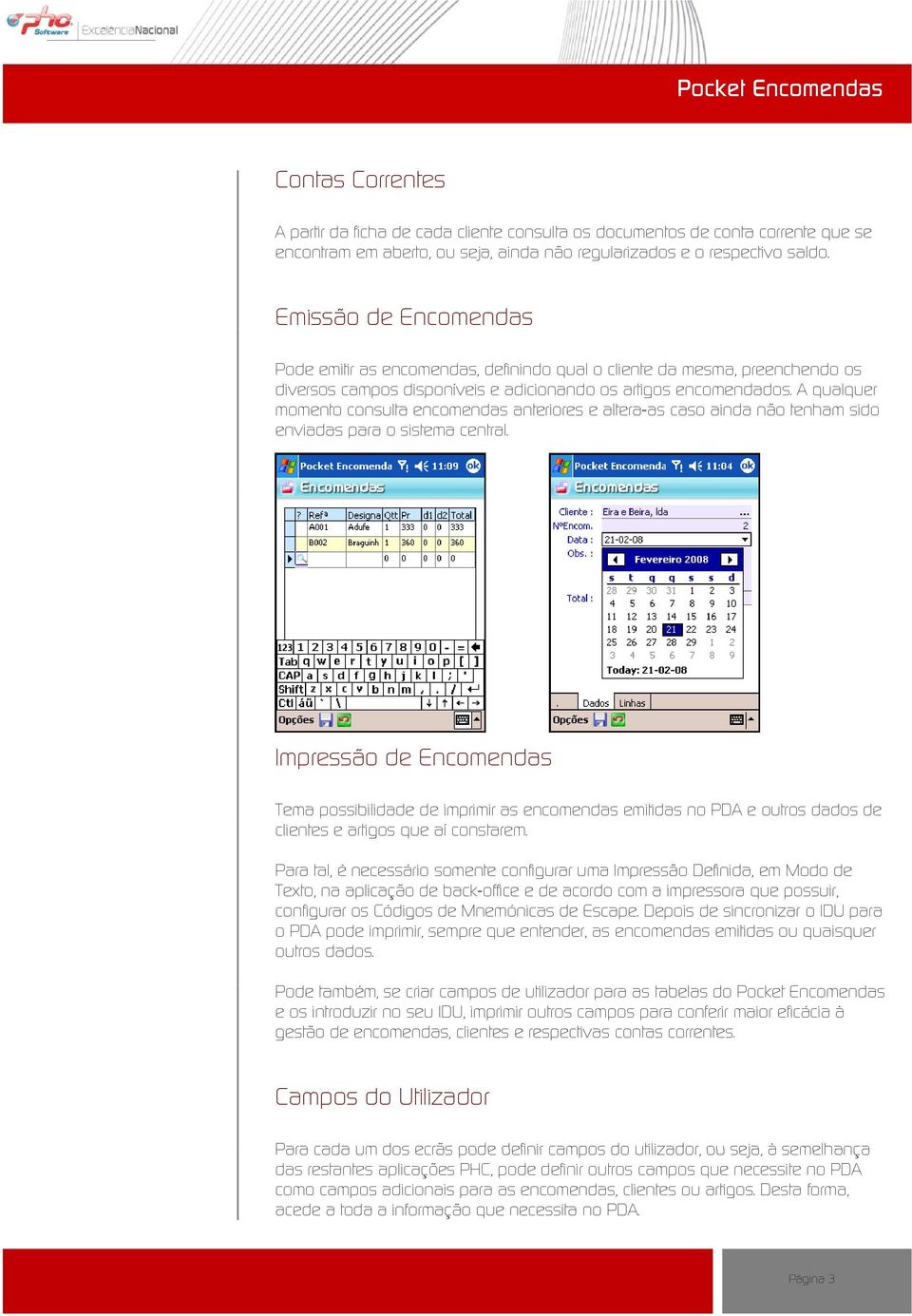 A qualquer momento consulta encomendas anteriores e altera-as caso ainda não tenham sido enviadas para o sistema central.