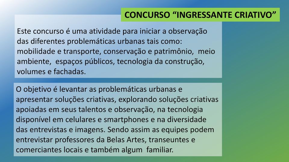 O objetivo é levantar as problemáticas urbanas e apresentar soluções criativas, explorando soluções criativas apoiadas em seus talentos e observação, na