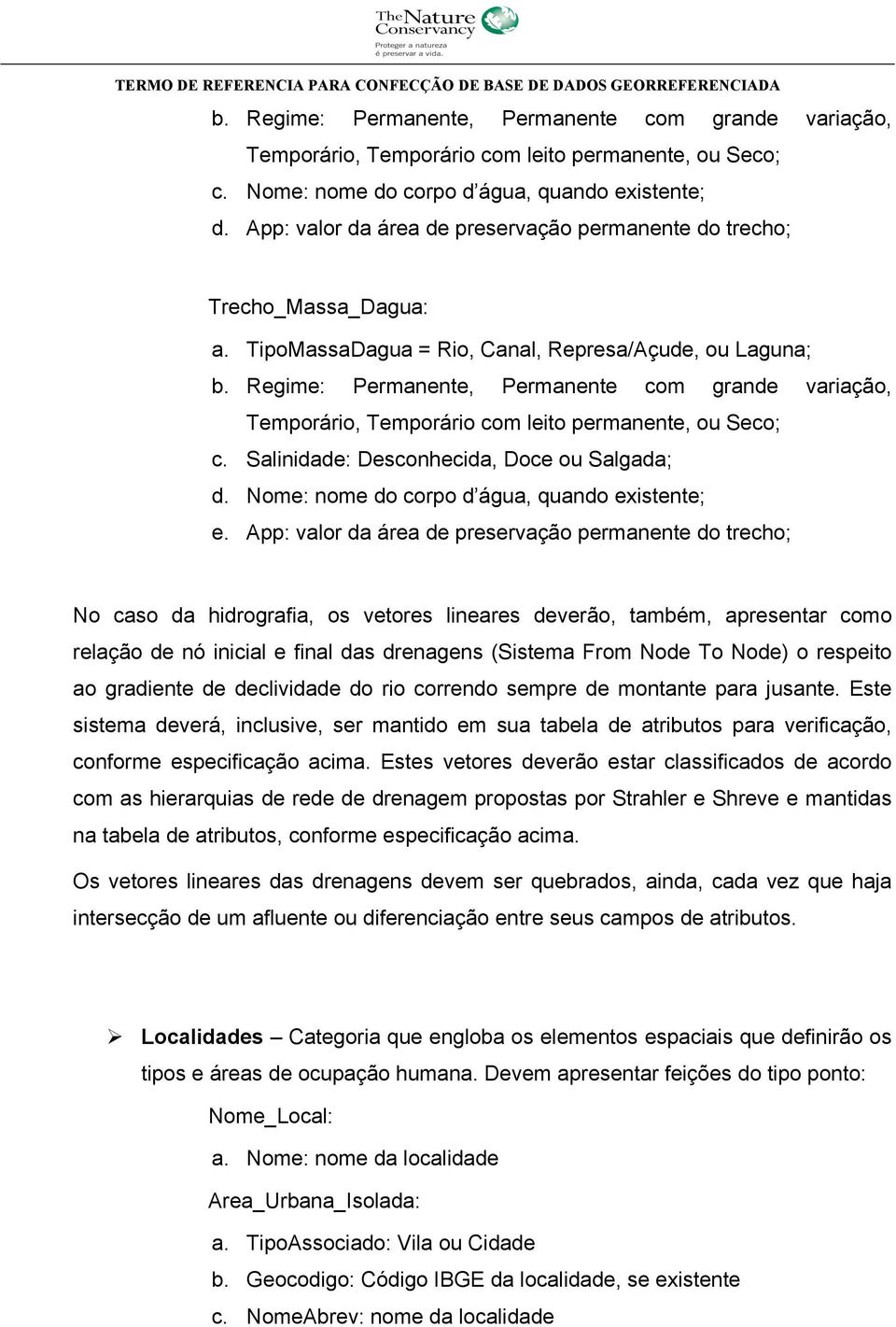 Regime: Permanente, Permanente com grande variação, Temporário, Temporário com leito permanente, ou Seco; c. Salinidade: Desconhecida, Doce ou Salgada; d.