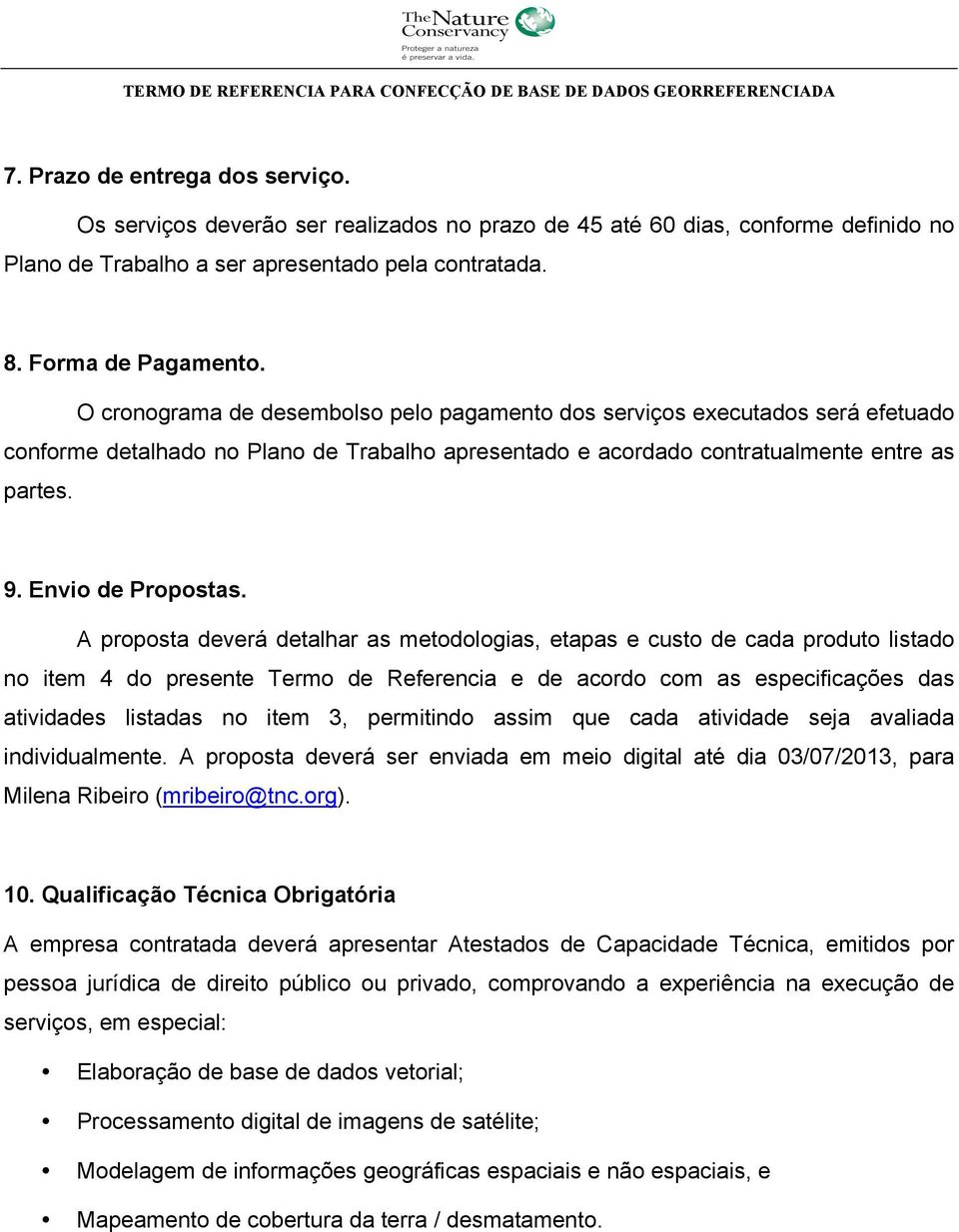 A proposta deverá detalhar as metodologias, etapas e custo de cada produto listado no item 4 do presente Termo de Referencia e de acordo com as especificações das atividades listadas no item 3,