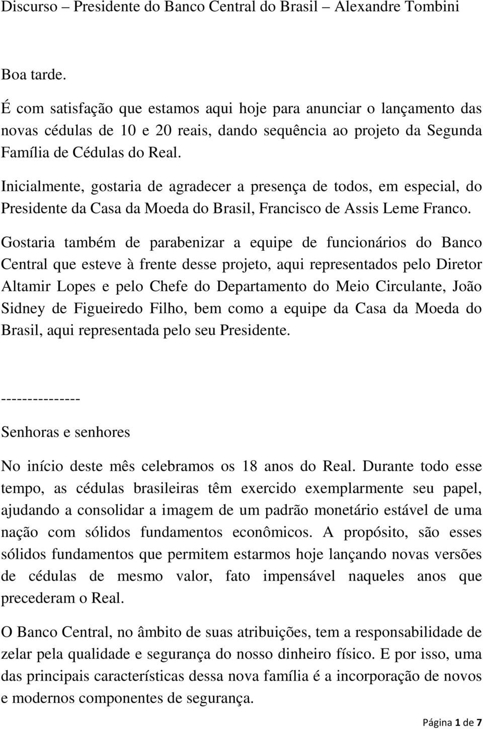 Inicialmente, gostaria de agradecer a presença de todos, em especial, do Presidente da Casa da Moeda do Brasil, Francisco de Assis Leme Franco.