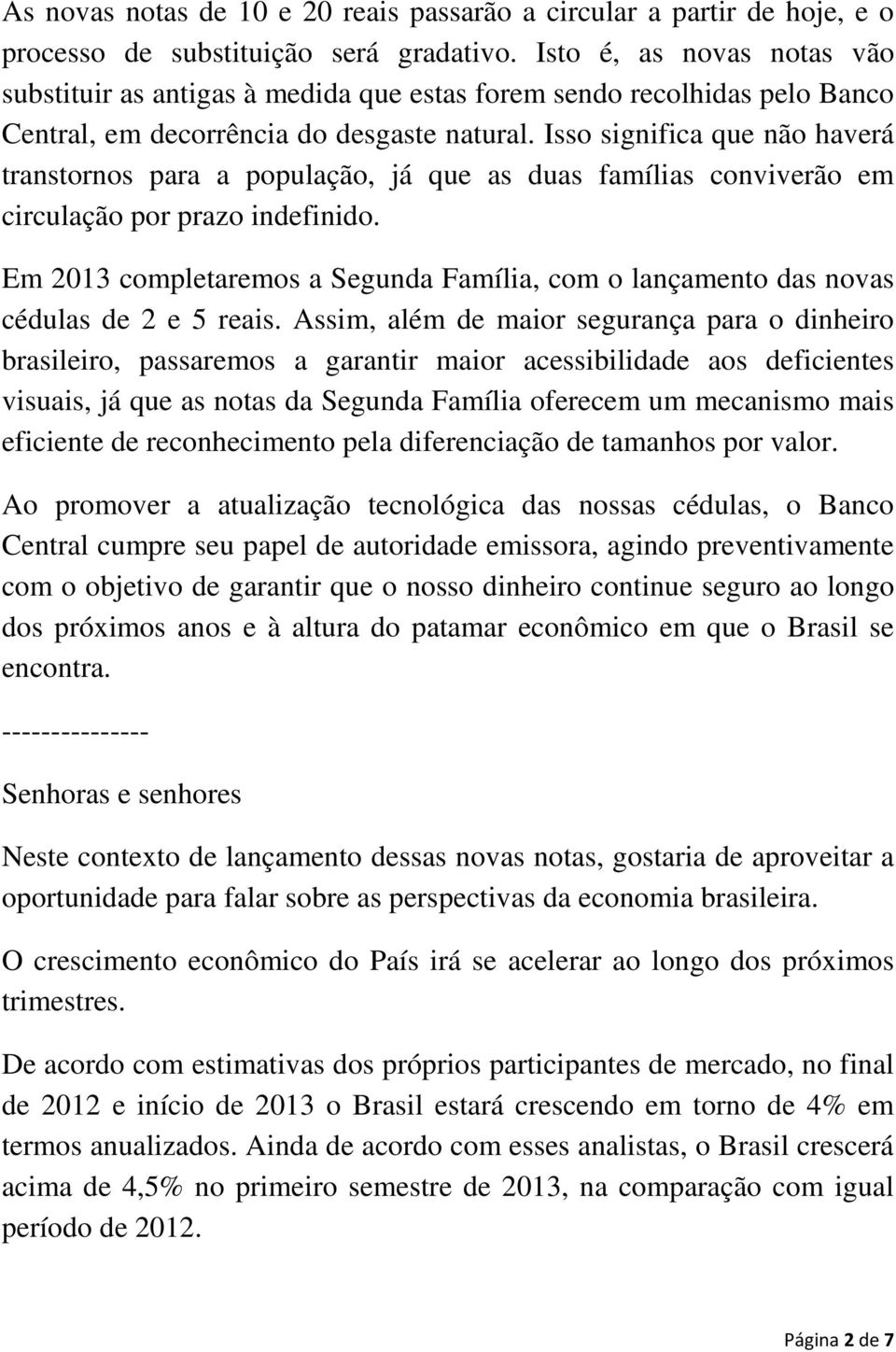 Isso significa que não haverá transtornos para a população, já que as duas famílias conviverão em circulação por prazo indefinido.