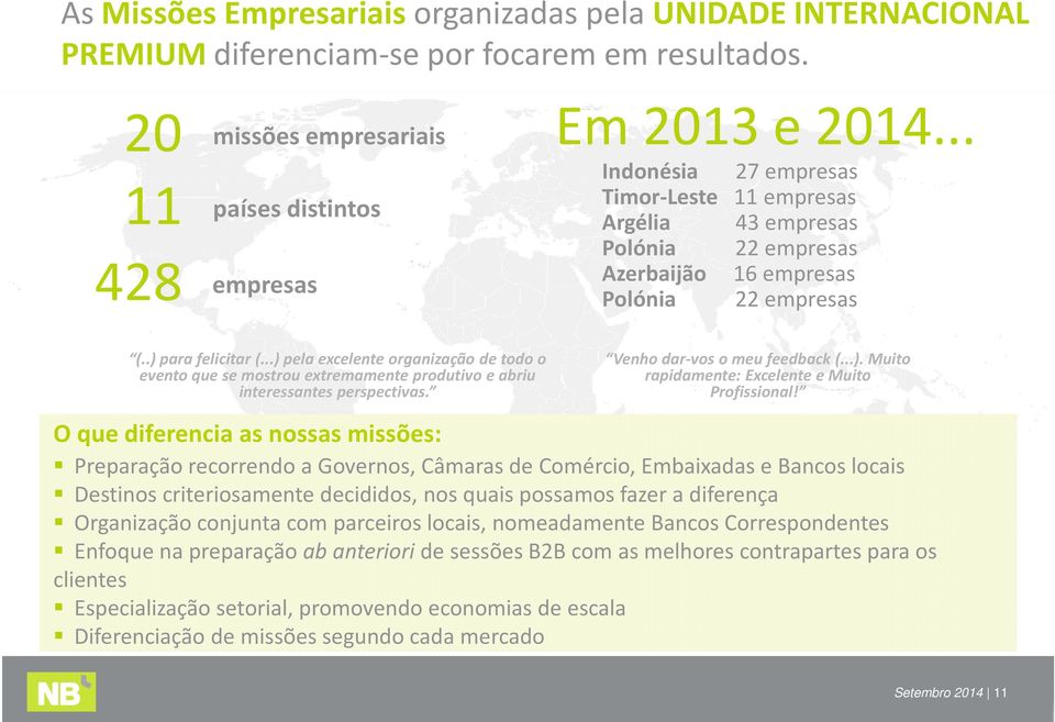 ..) pela excelente organização de todo o evento que se mostrou extremamente produtivo e abriu interessantes perspectivas. O que diferencia as nossas missões: Venho dar-vos o meu feedback (...). Muito rapidamente: Excelente e Muito Profissional!