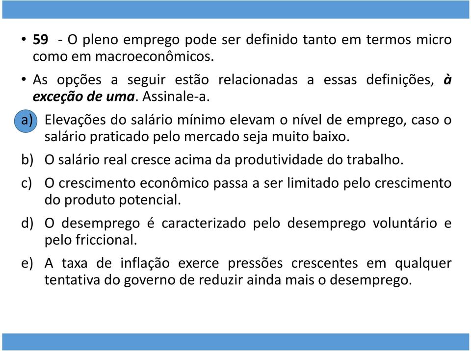 a) Elevações do salário mínimo elevam o nível de emprego, caso o salário praticado pelo mercado seja muito baixo.