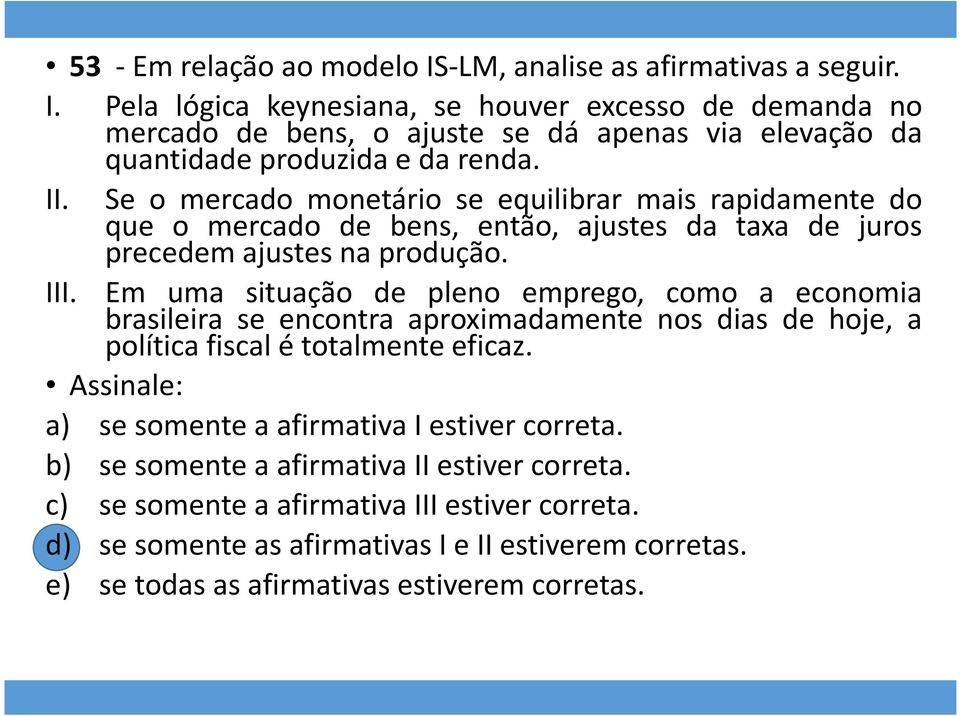 Em uma situação de pleno emprego, como a economia brasileira se encontra aproximadamente nos dias de hoje, a política fiscal é totalmente eficaz.