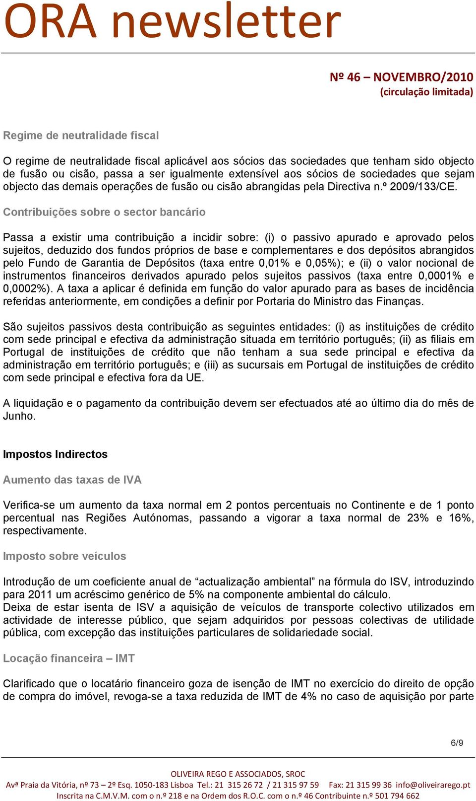 Contribuições sobre o sector bancário Passa a existir uma contribuição a incidir sobre: (i) o passivo apurado e aprovado pelos sujeitos, deduzido dos fundos próprios de base e complementares e dos