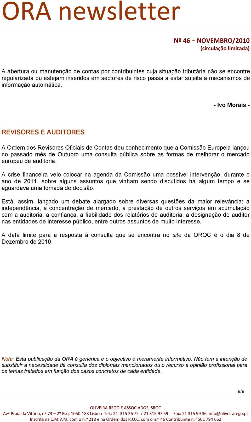 - Ivo Morais - REVISORES E AUDITORES A Ordem dos Revisores Oficiais de Contas deu conhecimento que a Comissão Europeia lançou no passado mês de Outubro uma consulta pública sobre as formas de