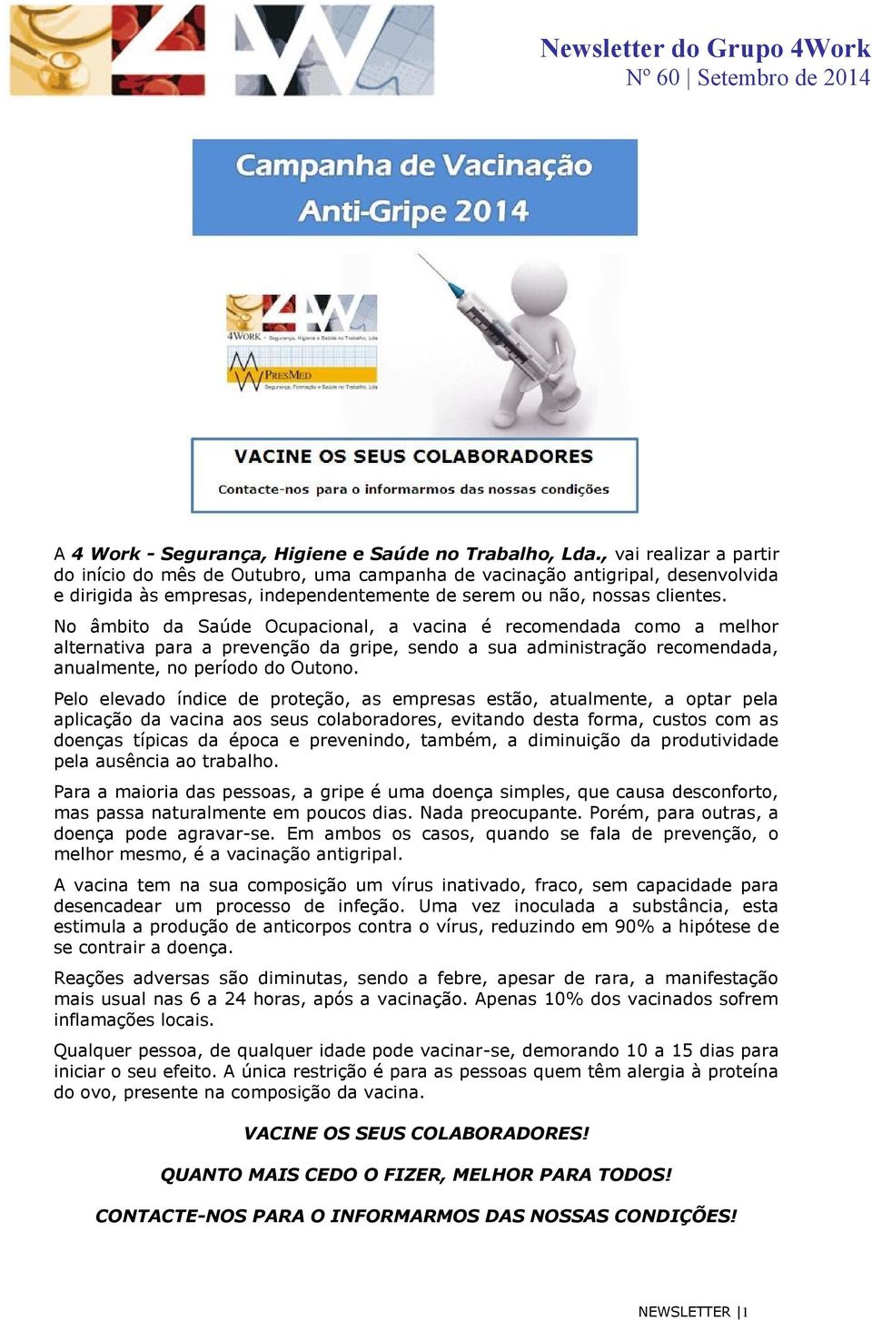 No âmbito da Saúde Ocupacional, a vacina é recomendada como a melhor alternativa para a prevenção da gripe, sendo a sua administração recomendada, anualmente, no período do Outono.