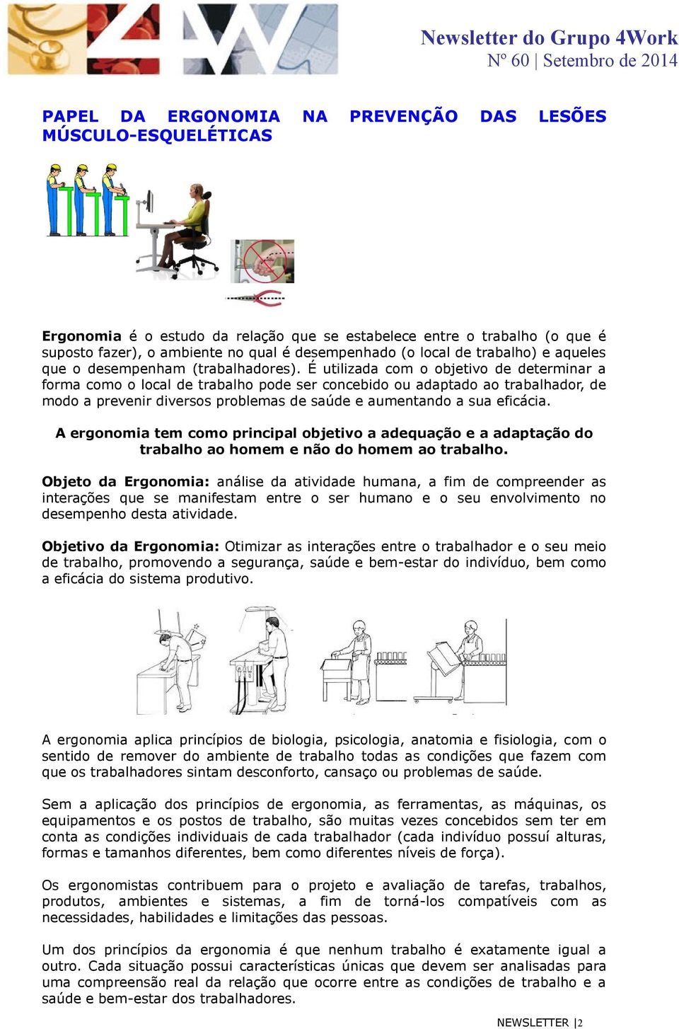 É utilizada com o objetivo de determinar a forma como o local de trabalho pode ser concebido ou adaptado ao trabalhador, de modo a prevenir diversos problemas de saúde e aumentando a sua eficácia.