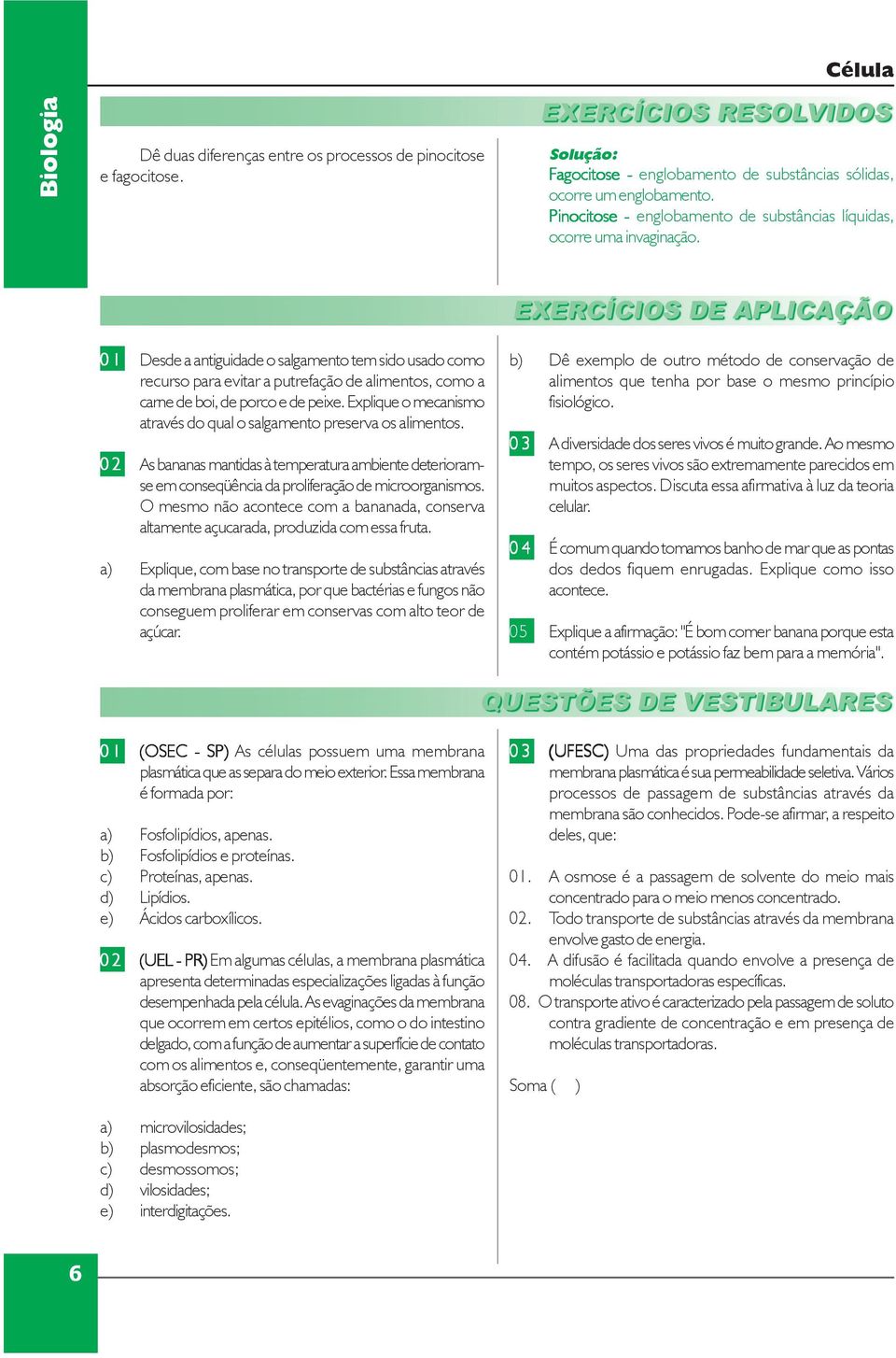 01 Desde a antiguidade o salgamento tem sido usado como recurso para evitar a putrefação de alimentos, como a carne de boi, de porco e de peixe.