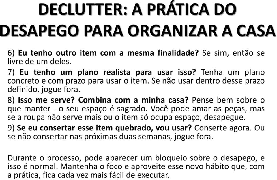 Pense bem sobre o que manter - o seu espaço é sagrado. Você pode amar as peças, mas se a roupa não serve mais ou o item só ocupa espaço, desapegue. 9) Se eu consertar esse item quebrado, vou usar?