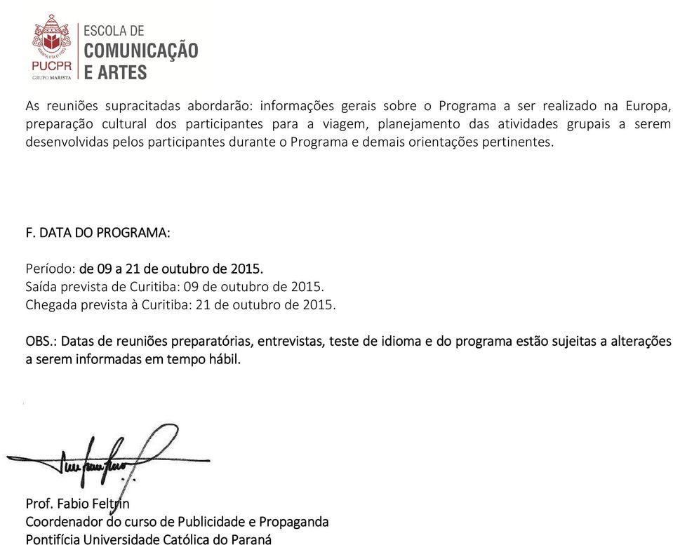 Saída prevista de Curitiba: 09 de outubro de 2015. Chegada prevista à Curitiba: 21 de outubro de 2015. OBS.