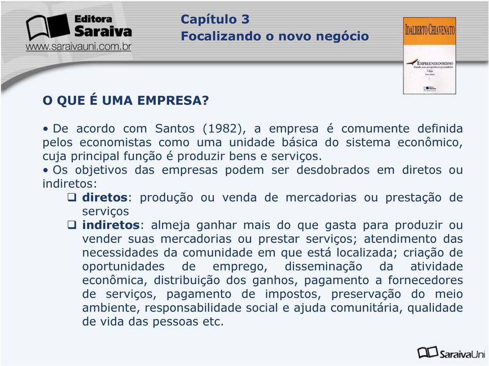 produzir ou vender suas mercadorias ou prestar serviços; atendimento das necessidades da comunidade em que está localizada; criação de oportunidades de emprego, disseminação da atividade