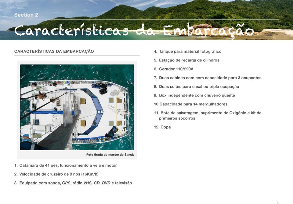 Box independente com chuveiro quente 10.Capacidade para 14 mergulhadores 11. Bote de salvatagem, suprimento de Oxigênio e kit de primeiros socorros 12.