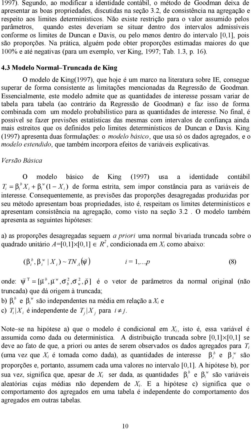 são proporções. Na prátca, alguém pode oter proporções estmadas maores do que 00% e até negatvas para um exemplo, ver Kng, 997; Ta..3, p. 6). 4.
