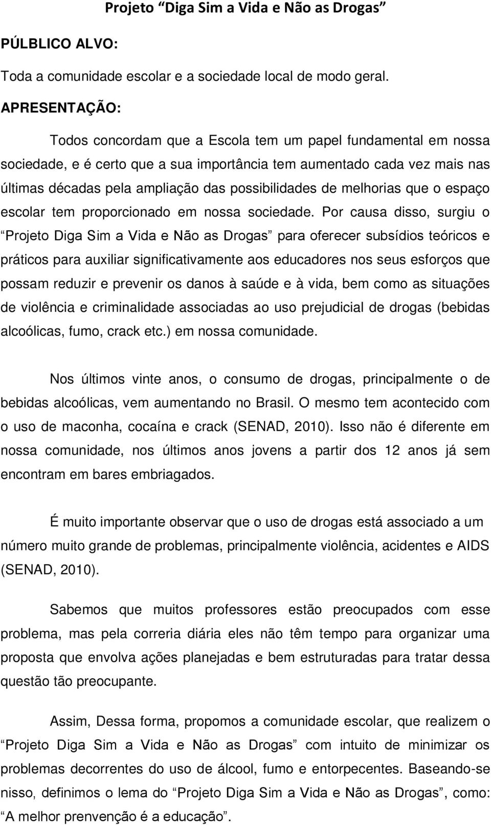 possibilidades de melhorias que o espaço escolar tem proporcionado em nossa sociedade.