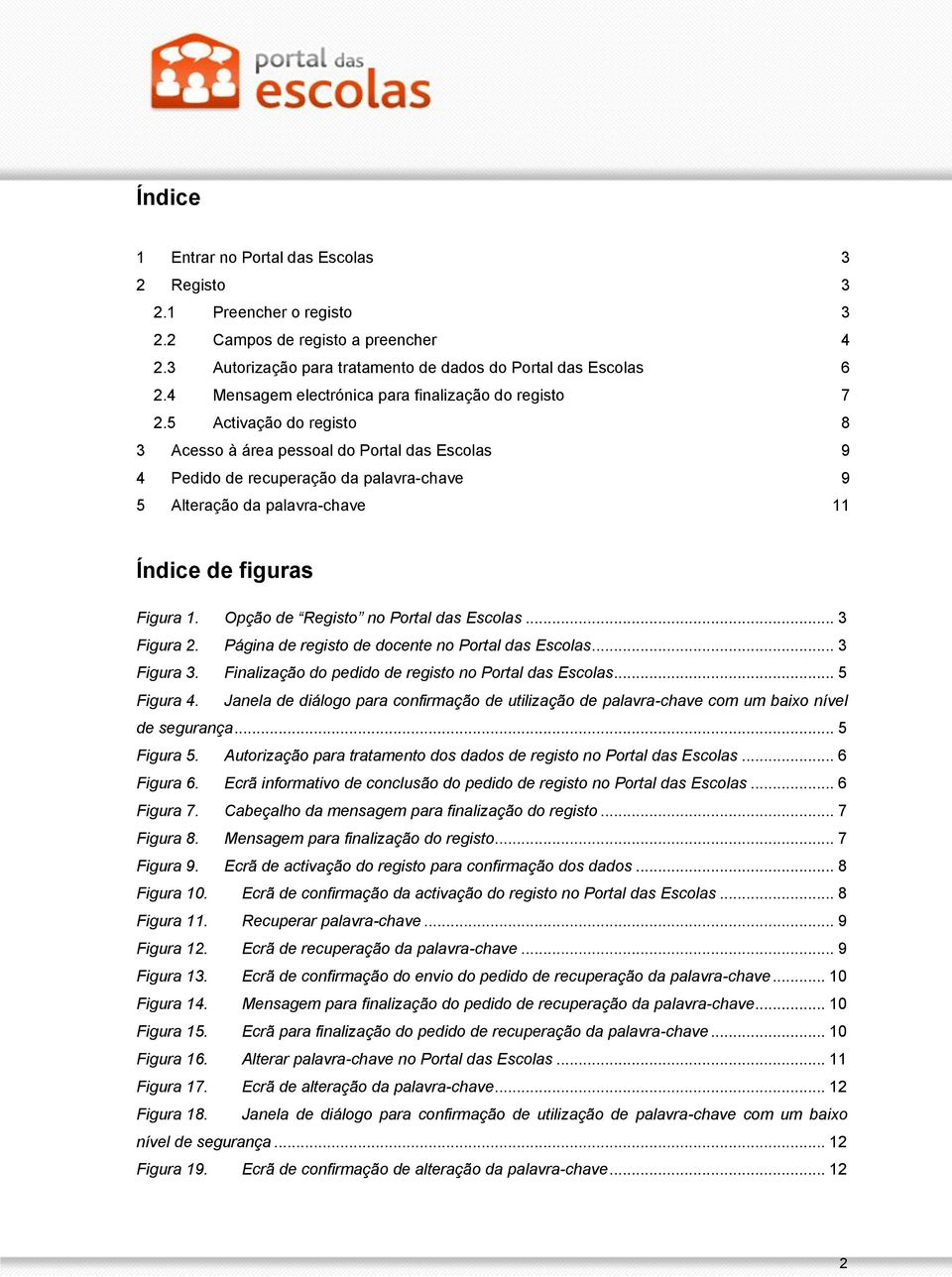 5 Activação do registo 8 3 Acesso à área pessoal do Portal das Escolas 9 4 Pedido de recuperação da palavra-chave 9 5 Alteração da palavra-chave 11 Índice de figuras Figura 1.