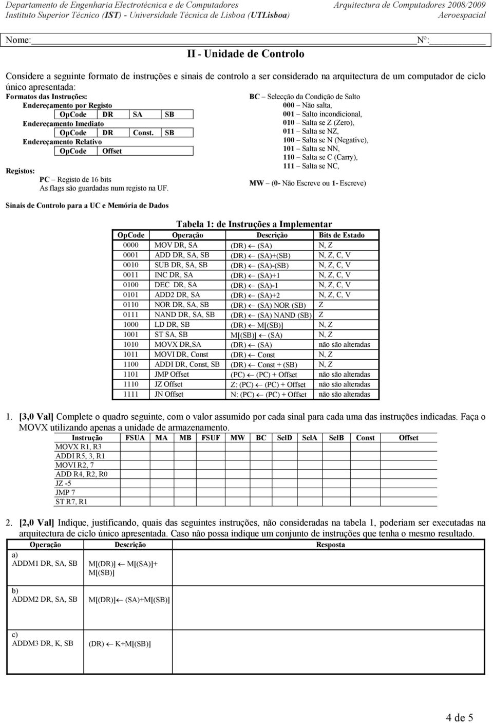 Sinais de Controlo para a UC e Memória de Dados BC Selecção da Condição de Salto 000 Não salta, 001 Salto incondicional, 010 Salta se Z (Zero), 011 Salta se NZ, 100 Salta se N (Negative), 101 Salta