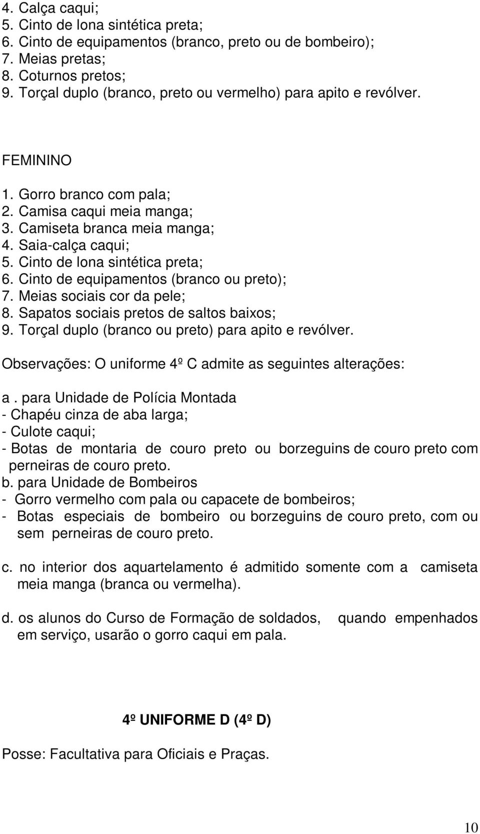 Cinto de lona sintética preta; 6. Cinto de equipamentos (branco ou preto); 7. Meias sociais cor da pele; 8. Sapatos sociais pretos de saltos baixos; 9.