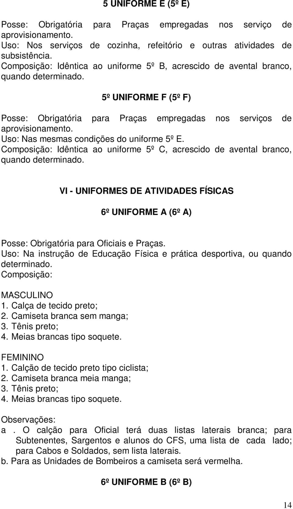 Uso: Nas mesmas condições do uniforme 5º E. Composição: Idêntica ao uniforme 5º C, acrescido de avental branco, quando determinado.