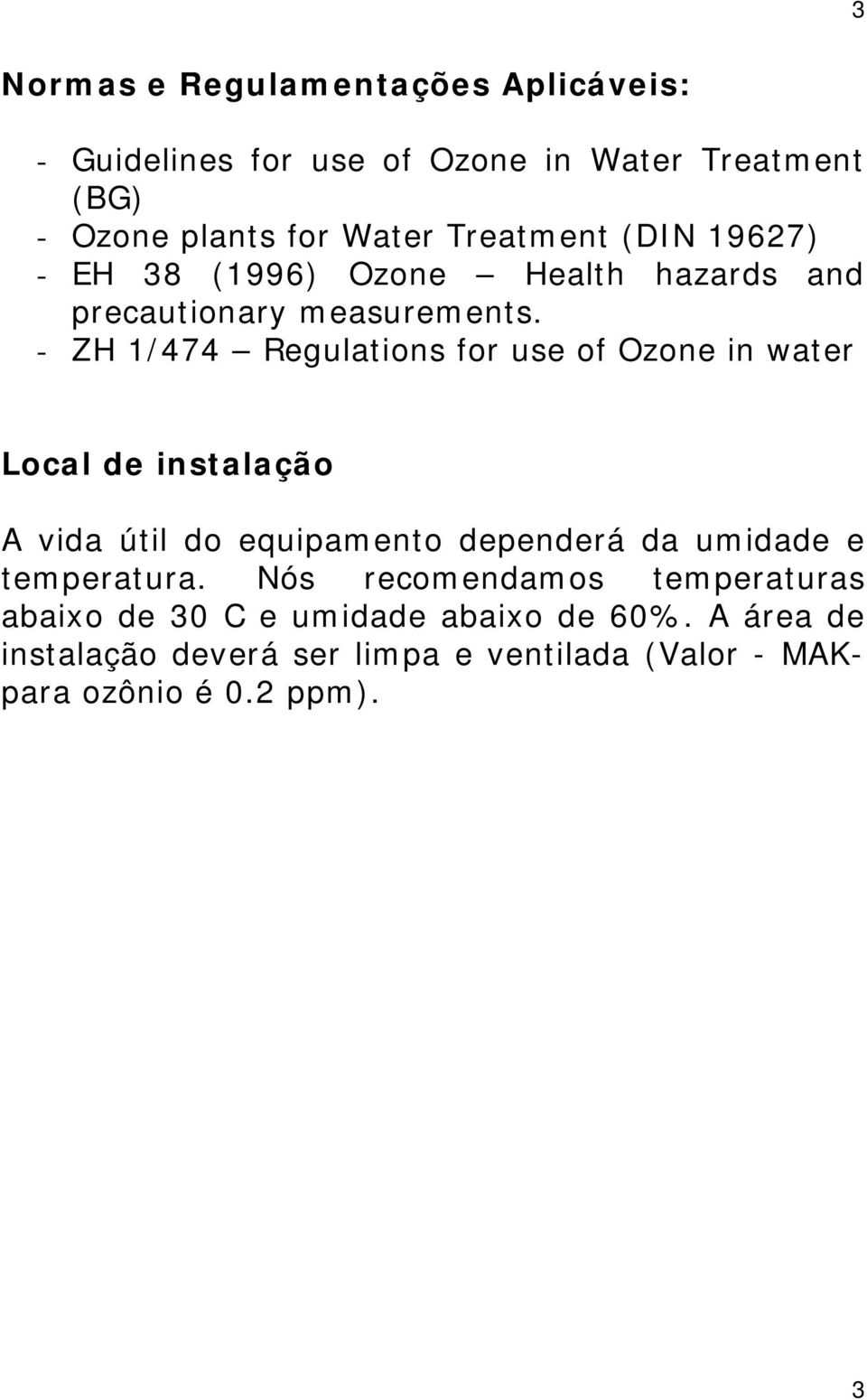 - ZH 1/474 Regulations for use of Ozone in water Local de instalação A vida útil do equipamento dependerá da umidade e