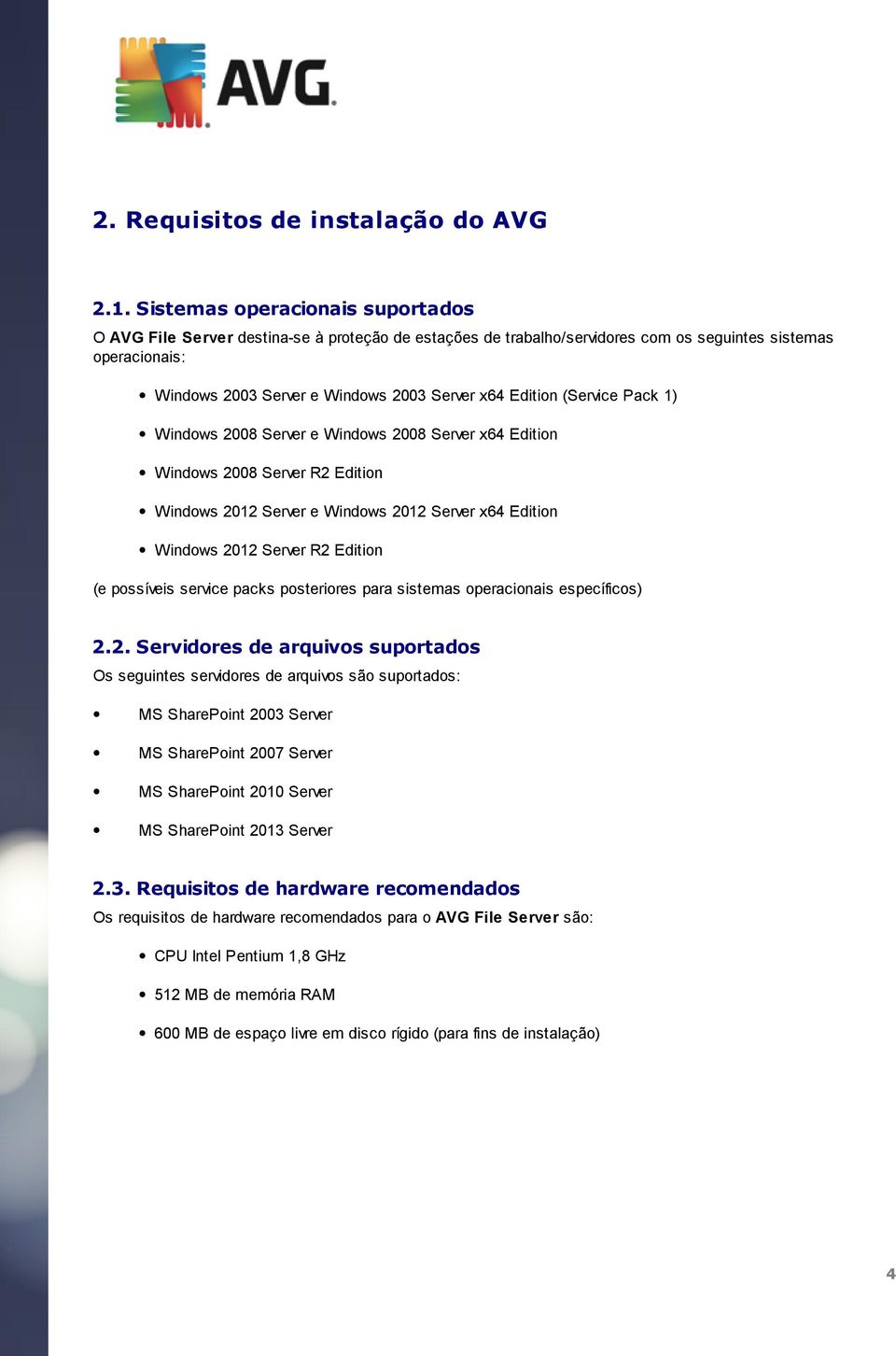 Edition (Service Pack 1) Windows 2008 Server e Windows 2008 Server x64 Edition Windows 2008 Server R2 Edition Windows 2012 Server e Windows 2012 Server x64 Edition Windows 2012 Server R2 Edition (e