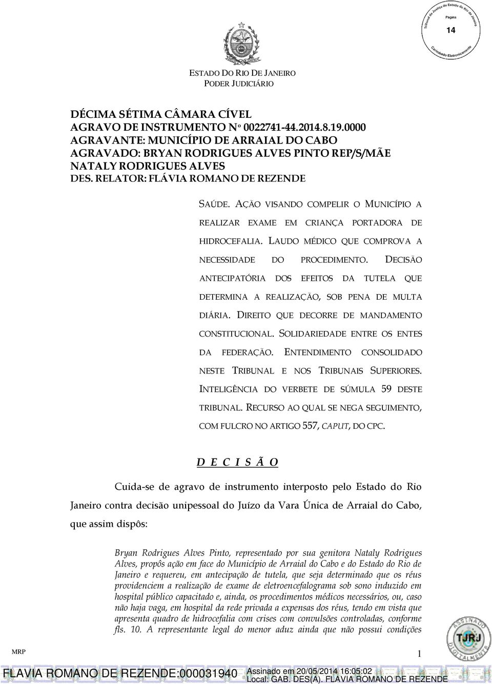 DECISÃO ANTECIPATÓRIA DOS EFEITOS DA TUTELA QUE DETERMINA A REALIZAÇÃO, SOB PENA DE MULTA DIÁRIA. DIREITO QUE DECORRE DE MANDAMENTO CONSTITUCIONAL. SOLIDARIEDADE ENTRE OS ENTES DA FEDERAÇÃO.