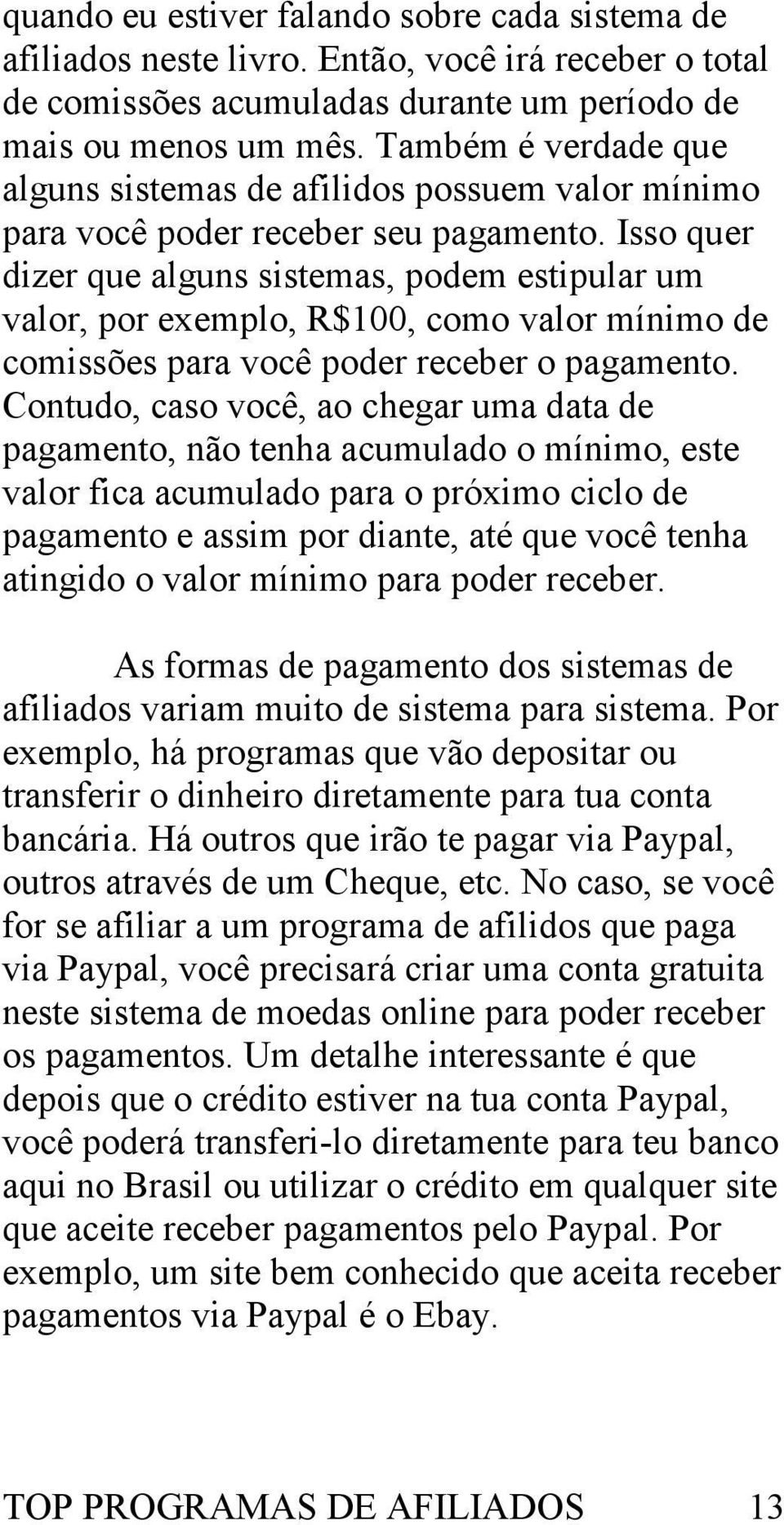 Isso quer dizer que alguns sistemas, podem estipular um valor, por exemplo, R$100, como valor mínimo de comissões para você poder receber o pagamento.