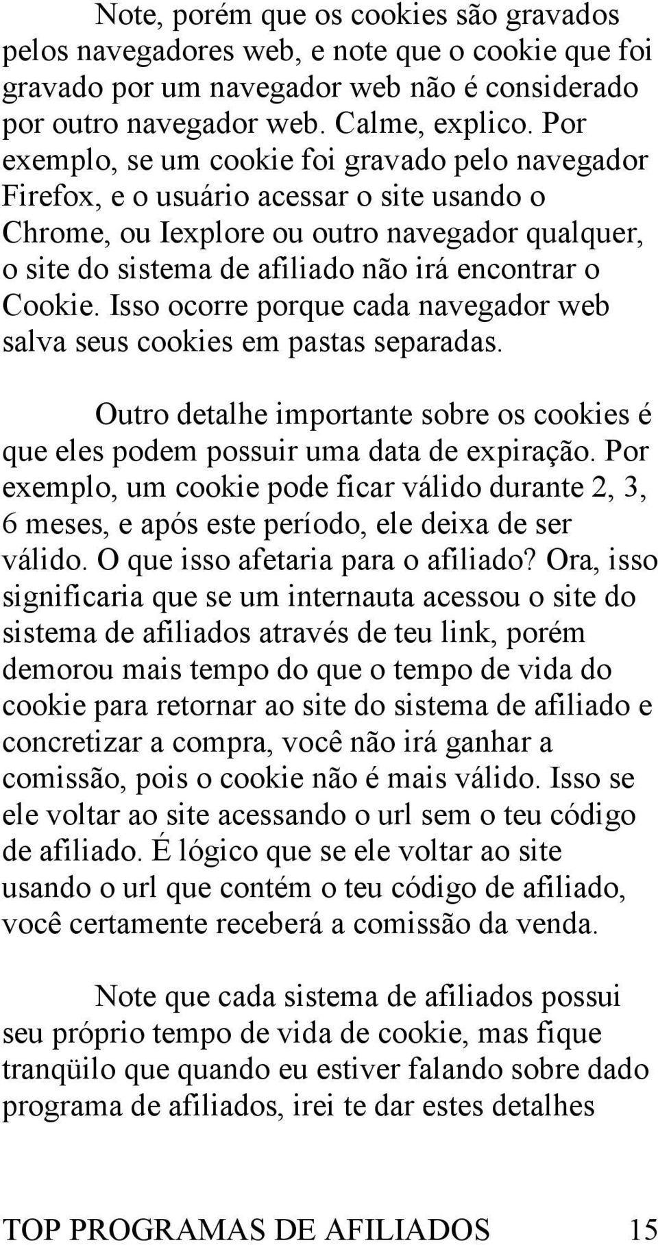 Cookie. Isso ocorre porque cada navegador web salva seus cookies em pastas separadas. Outro detalhe importante sobre os cookies é que eles podem possuir uma data de expiração.