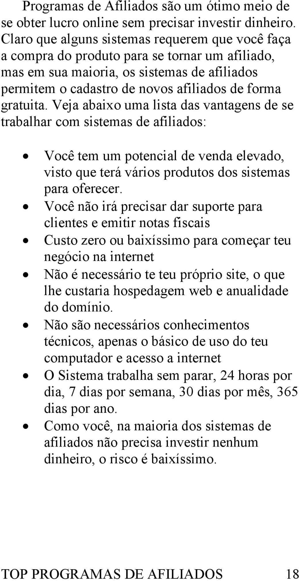 Veja abaixo uma lista das vantagens de se trabalhar com sistemas de afiliados: Você tem um potencial de venda elevado, visto que terá vários produtos dos sistemas para oferecer.