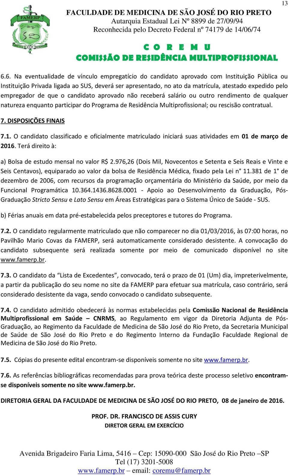 DISPOSIÇÕES FINAIS 7.1. O candidato classificado e oficialmente matriculado iniciará suas atividades em 01 de março de 2016. Terá direito à: a) Bolsa de estudo mensal no valor R$ 2.