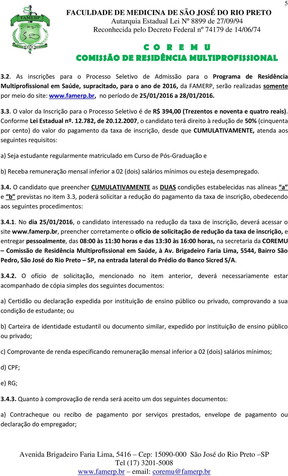 famerp.br, no período de 25/01/2016 a 28/01/2016. 3.3. O valor da Inscrição para o Processo Seletivo é de R$ 394,00 (Trezentos e noventa e quatro reais). Conforme Lei Estadual nº. 12.