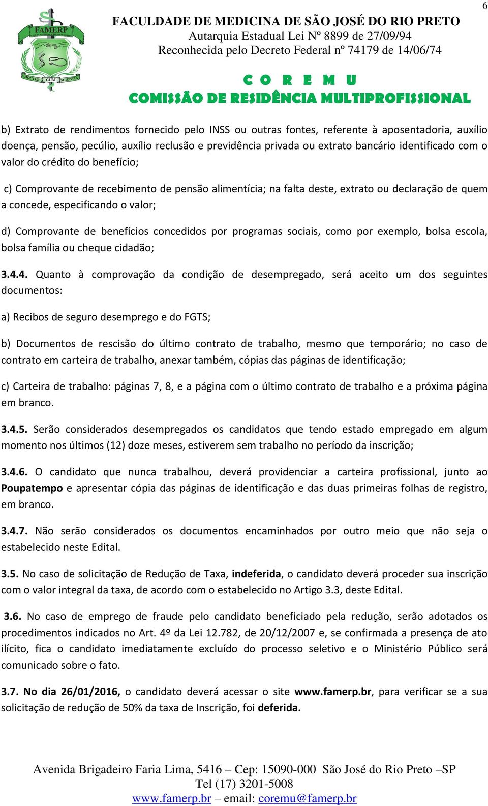 concedidos por programas sociais, como por exemplo, bolsa escola, bolsa família ou cheque cidadão; 3.4.