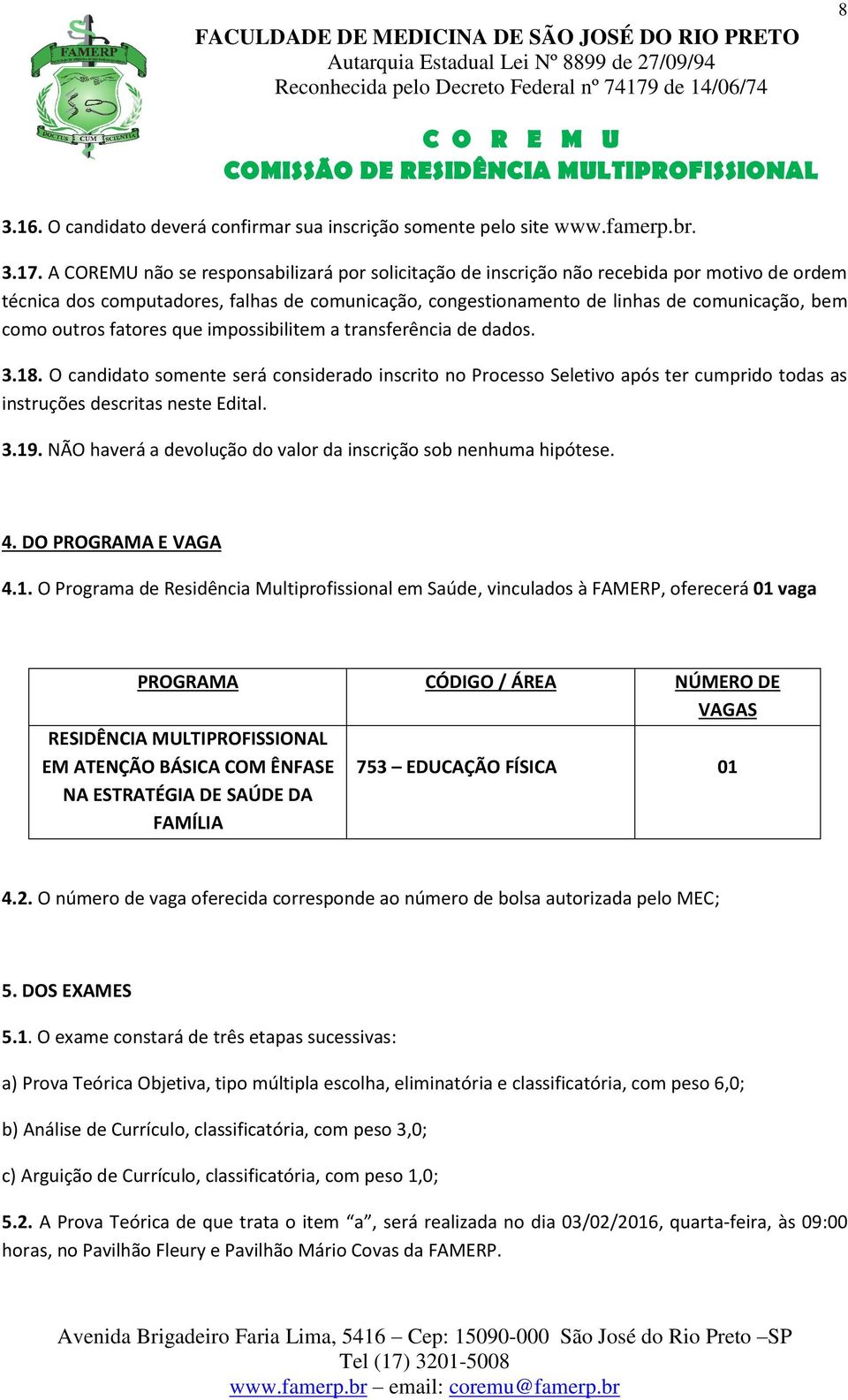 outros fatores que impossibilitem a transferência de dados. 3.18. O candidato somente será considerado inscrito no Processo Seletivo após ter cumprido todas as instruções descritas neste Edital. 3.19.