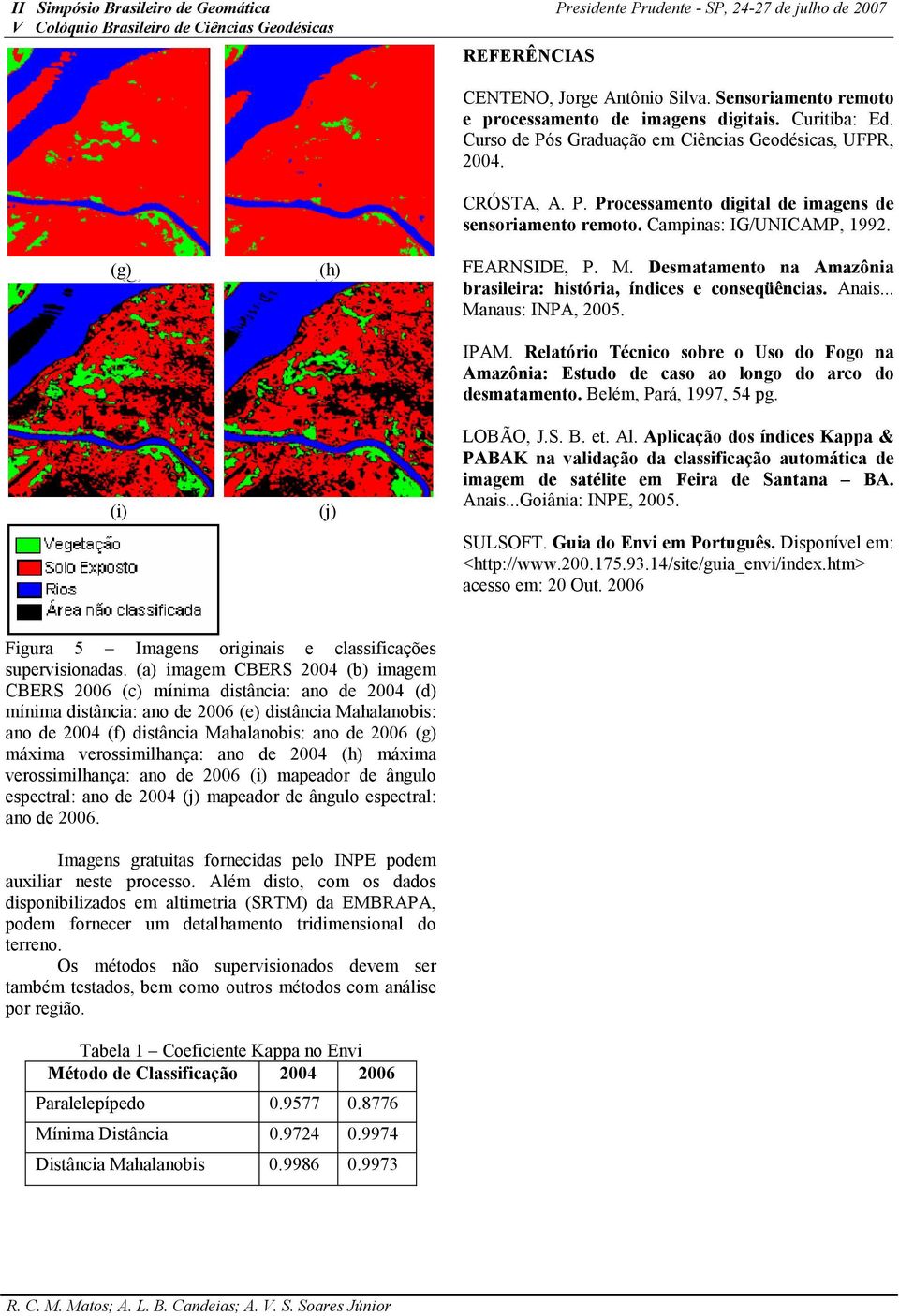 Relatório Técnico sobre o Uso do Fogo na Amazônia: Estudo de caso ao longo do arco do desmatamento. Belém, Pará, 1997, 54 pg. LOBÃO, J.S. B. et. Al.