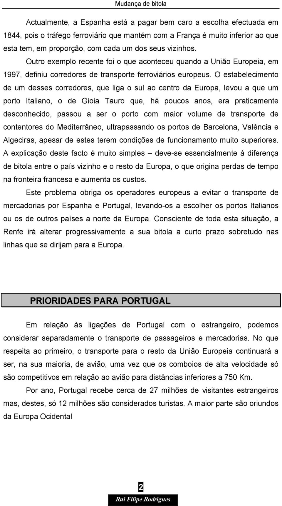 O estabelecimento de um desses corredores, que liga o sul ao centro da Europa, levou a que um porto Italiano, o de Gioia Tauro que, há poucos anos, era praticamente desconhecido, passou a ser o porto