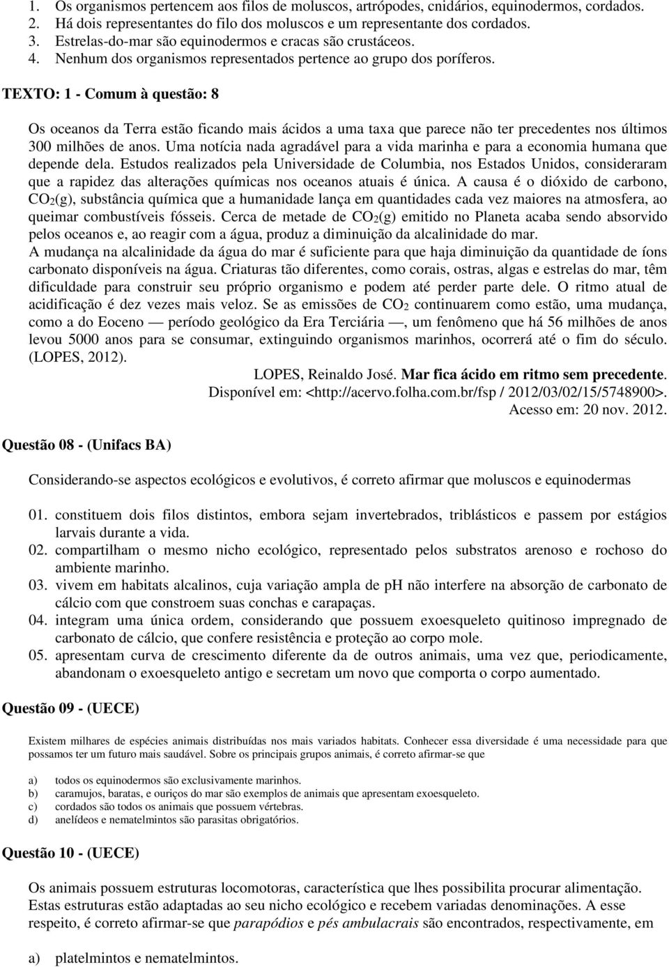 TEXTO: 1 - Comum à questão: 8 Os oceanos da Terra estão ficando mais ácidos a uma taxa que parece não ter precedentes nos últimos 300 milhões de anos.