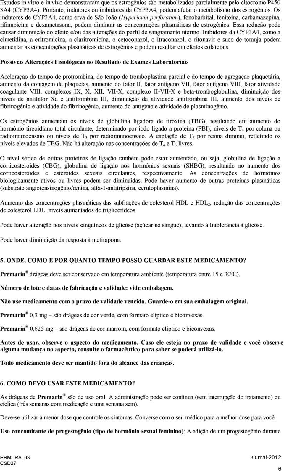 Os indutores de CYP3A4, como erva de São João (Hypericum perforatum), fenobarbital, fenitoína, carbamazepina, rifampicina e dexametasona, podem diminuir as concentrações plasmáticas de estrogênios.