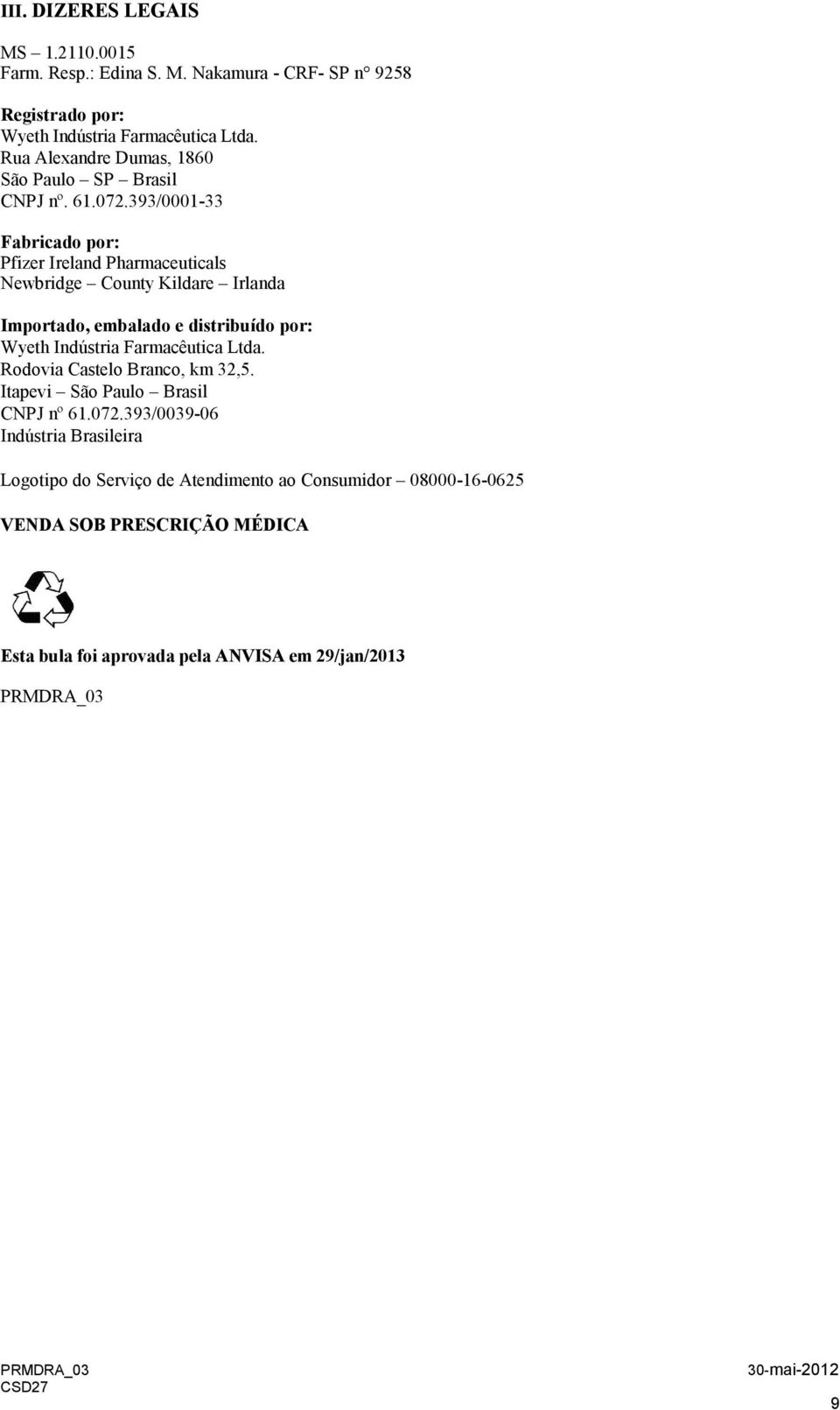 393/0001-33 Fabricado por: Pfizer Ireland Pharmaceuticals Newbridge County Kildare Irlanda Importado, embalado e distribuído por: Wyeth Indústria