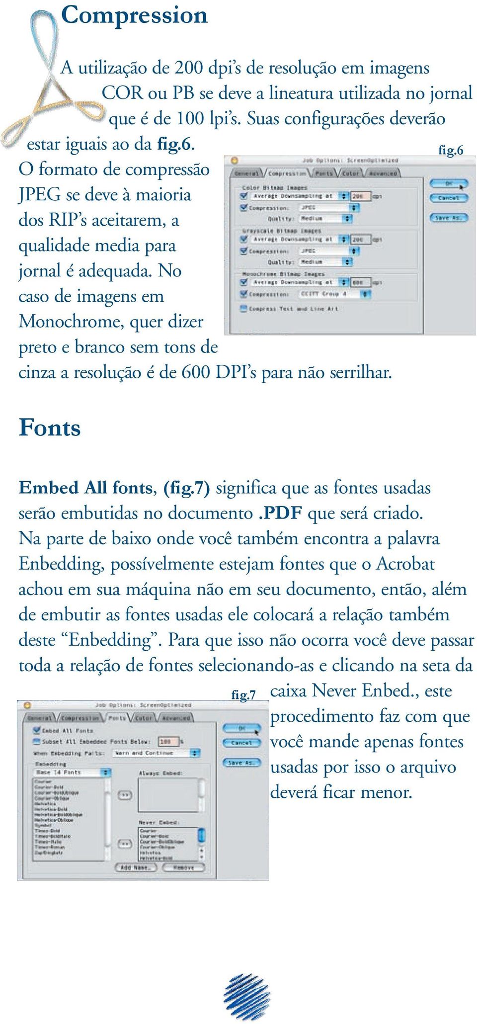 No caso de imagens em Monochrome, quer dizer preto e branco sem tons de cinza a resolução é de 600 DPI s para não serrilhar. Fonts Embed All fonts, (fig.
