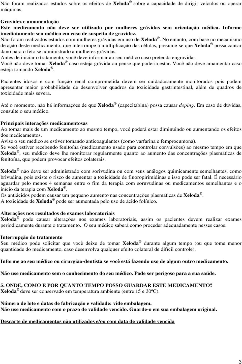 Não foram realizados estudos com mulheres grávidas em uso de Xeloda.