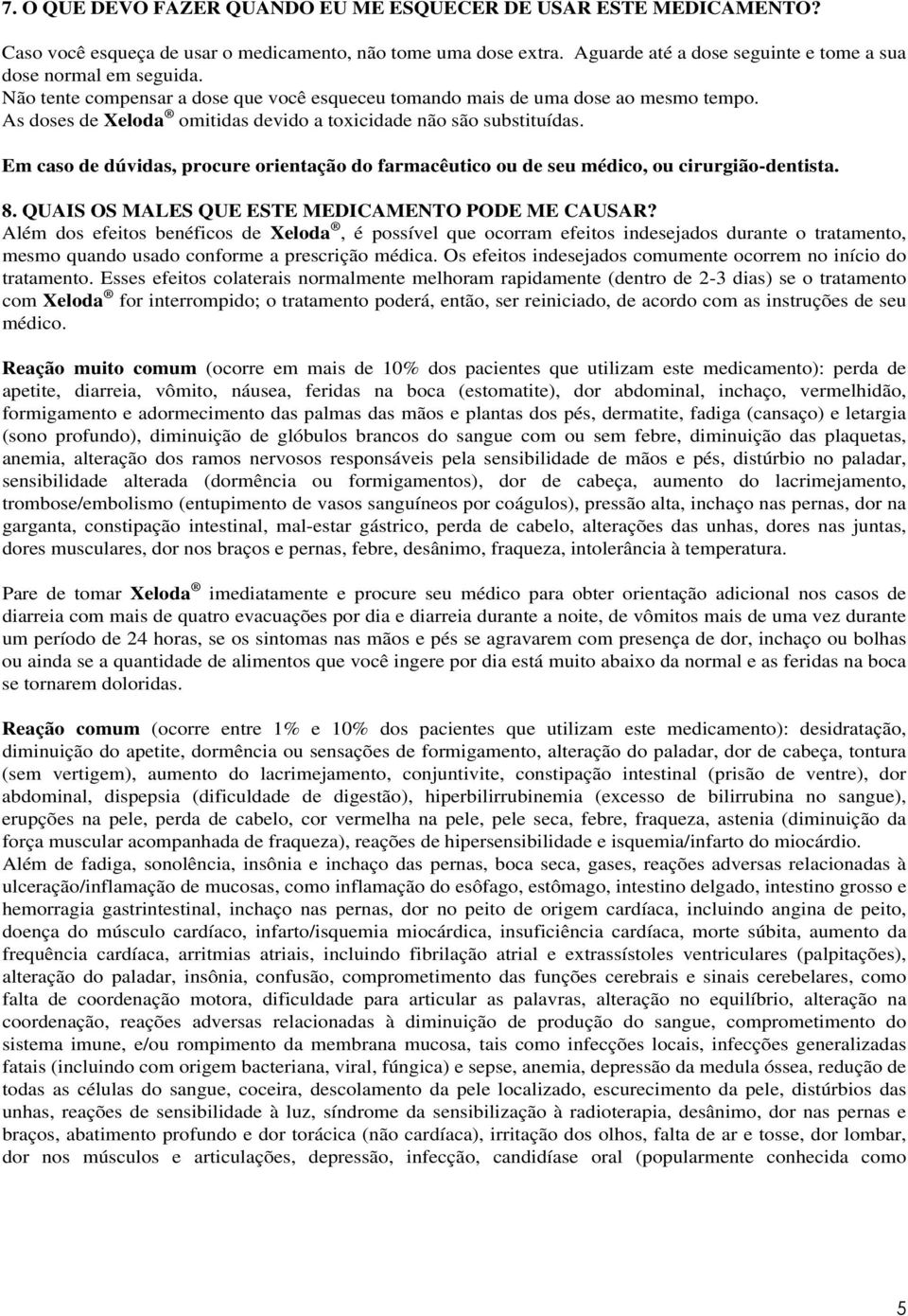 Em caso de dúvidas, procure orientação do farmacêutico ou de seu médico, ou cirurgião-dentista. 8. QUAIS OS MALES QUE ESTE MEDICAMENTO PODE ME CAUSAR?