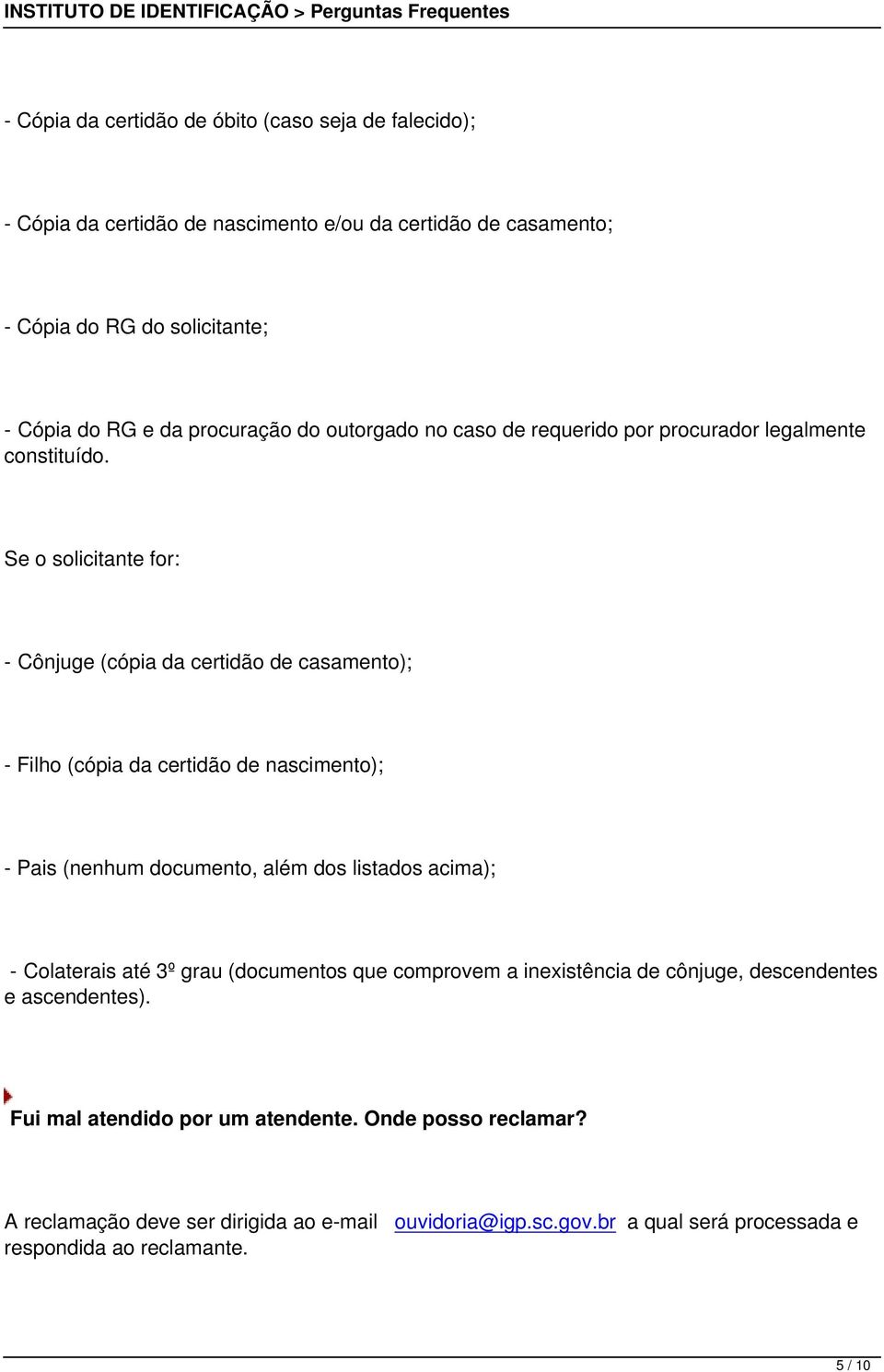 Se o solicitante for: - Cônjuge (cópia da certidão de casamento); - Filho (cópia da certidão de nascimento); - Pais (nenhum documento, além dos listados acima); - Colaterais