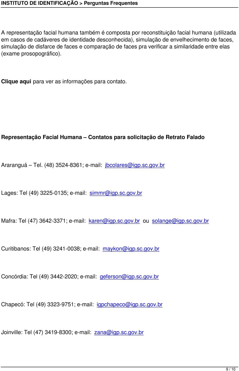 Representação Facial Humana Contatos para solicitação de Retrato Falado Araranguá Tel. (48) 3524-8361; e-mail: jbcolares@igp.sc.gov.br Lages: Tel (49) 3225-0135; e-mail: simmr@igp.sc.gov.br Mafra: Tel (47) 3642-3371; e-mail: karen@igp.