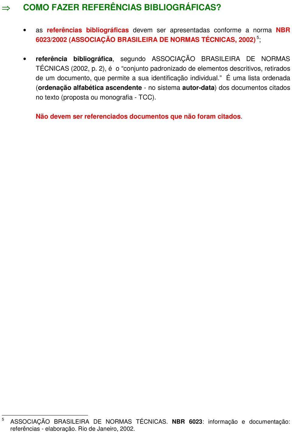 ASSOCIAÇÃO BRASILEIRA DE NORMAS TÉCNICAS (2002, p. 2), é o conjunto padronizado de elementos descritivos, retirados de um documento, que permite a sua identificação individual.